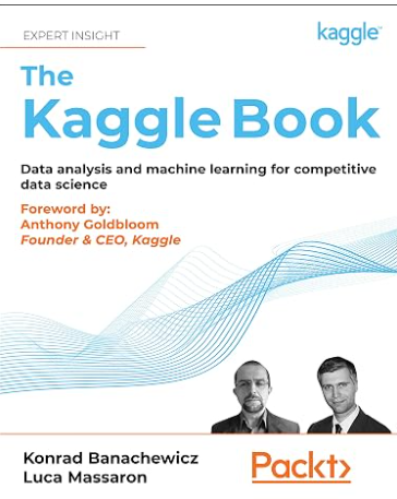 The Kaggle Book: Data Analysis and Machine Learning for Competitive Data Science