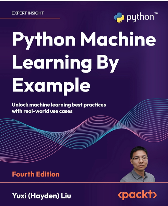 Python Machine Learning By Example: Unlock machine learning best practices with real-world use cases