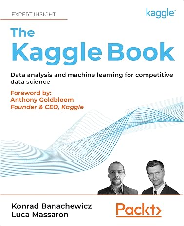 The Kaggle Book: Data Analysis and Machine Learning For Competitive Data Science